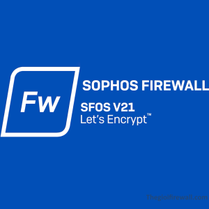 Read more about the article SOPHOS FIREWALL SFOS V21 Cải thiện chất lượng cuộc sống