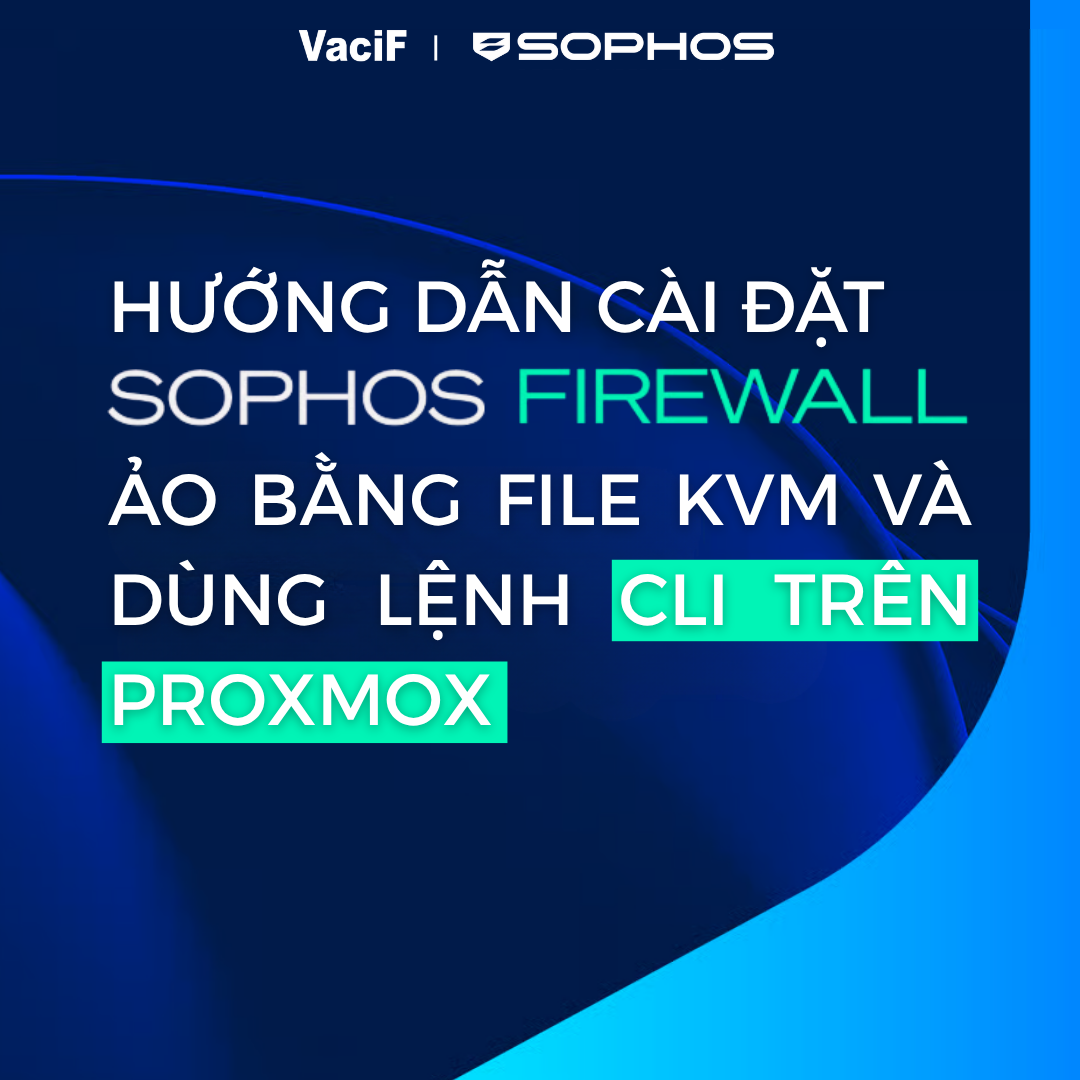 Read more about the article [Mới Nhất 2026] Hướng Dẫn Cài Đặt Tường Tửa Sophos Firewall Ảo Bằng File KVM và Dùng Lệnh CLI Trên proxmox