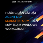 Read more about the article [Mới Nhất 2026] DLP SearchInform: Hướng Dẫn Cài Đặt Agent DLP SearchInform Trên Máy Trạm Windows Workgroup