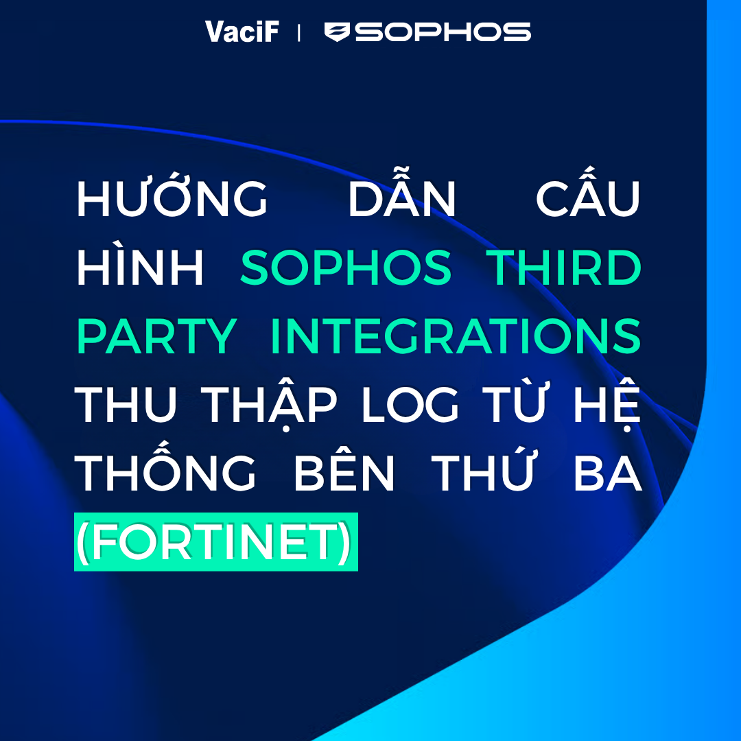 Read more about the article [Mới Nhất 2026] Sophos Endpoint: Hướng Dẫn Cấu Hình Sophos Third Party Integrations Thu Thập Log Từ Hệ Thống Bên Thứ Ba (Fortinet)