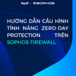 Read more about the article [Mới Nhất 2026] Sophos Firewall: Hướng Dẫn Cấu Hình Tính Năng Zero-Day Protection