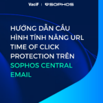 Read more about the article [Mới Nhất 2026]: Hướng Dẫn Cấu Hình Tính Năng URL Time Of Click Protection Trên Sophos Central Email